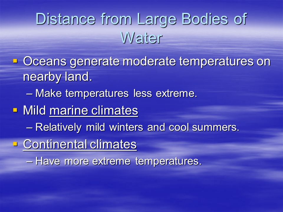 Distance from Large Bodies of Water  Oceans generate moderate temperatures on nearby land.