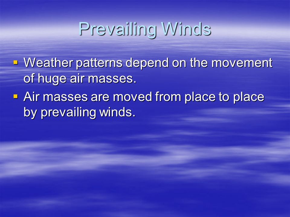 Prevailing Winds  Weather patterns depend on the movement of huge air masses.