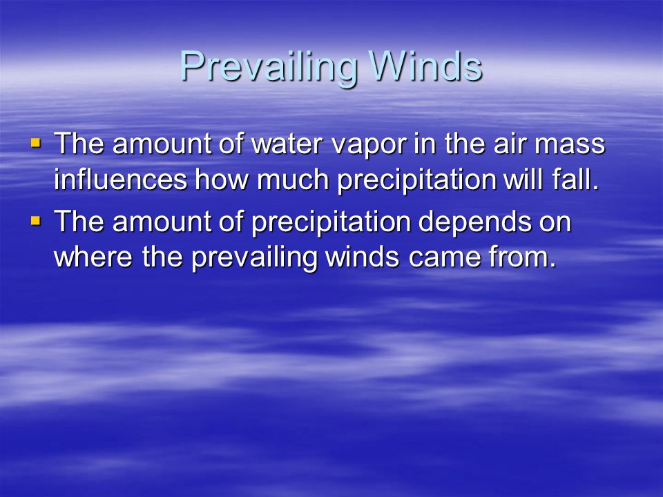 Prevailing Winds  The amount of water vapor in the air mass influences how much precipitation will fall.