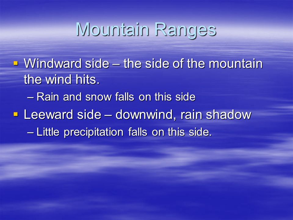 Mountain Ranges  Windward side – the side of the mountain the wind hits.
