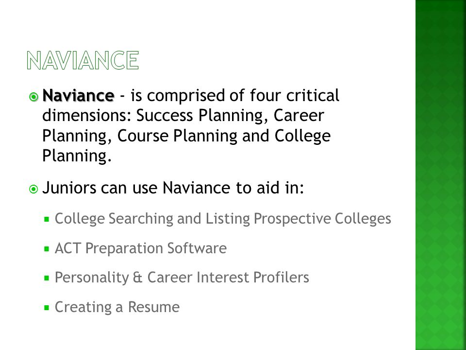  Naviance  Naviance - is comprised of four critical dimensions: Success Planning, Career Planning, Course Planning and College Planning.