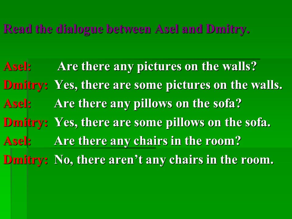 Read the dialogue between Asel and Dmitry. Asel: Are there any pictures on the walls.
