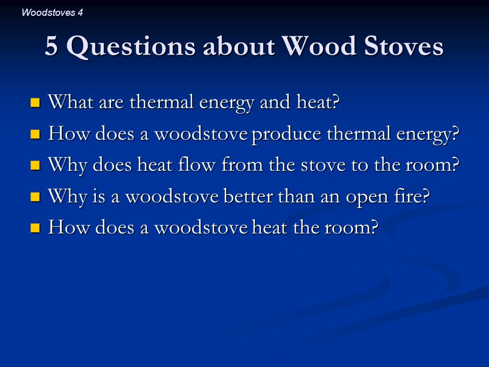 Woodstoves 4 5 Questions about Wood Stoves What are thermal energy and heat.