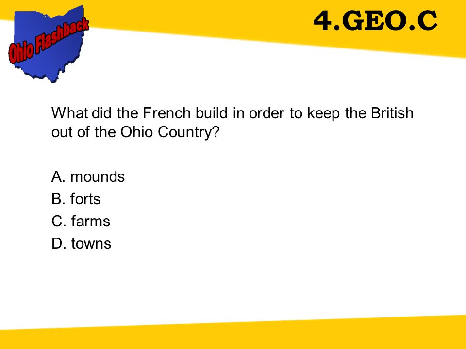 4.GEO.C What did the French build in order to keep the British out of the Ohio Country.