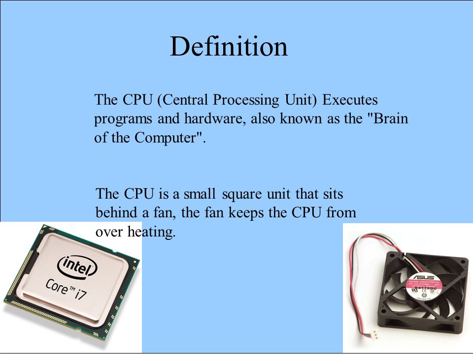 Slide 1 – CPU Acronym Definition The CPU is a small square unit that sits  behind a fan, the fan keeps the CPU from over heating. The CPU (Central  Processing. - ppt download