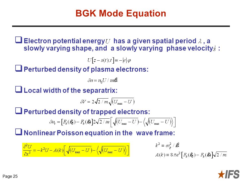 Transition from True Modes to Quasimodes for Radially Extended Perturbations Page 25 BGK Mode Equation  Electron potential energy has a given spatial period, a slowly varying shape, and a slowly varying phase velocity :  Perturbed density of plasma electrons:  Local width of the separatrix:  Perturbed density of trapped electrons:  Nonlinear Poisson equation in the wave frame:
