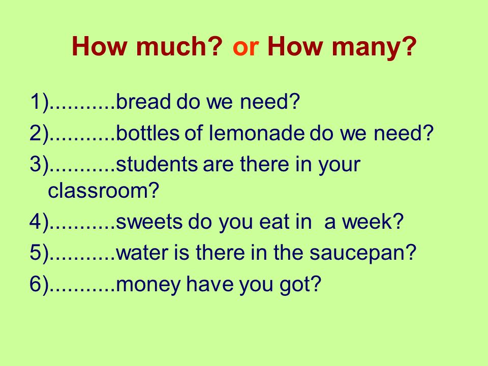 How much. or How many. 1) bread do we need.