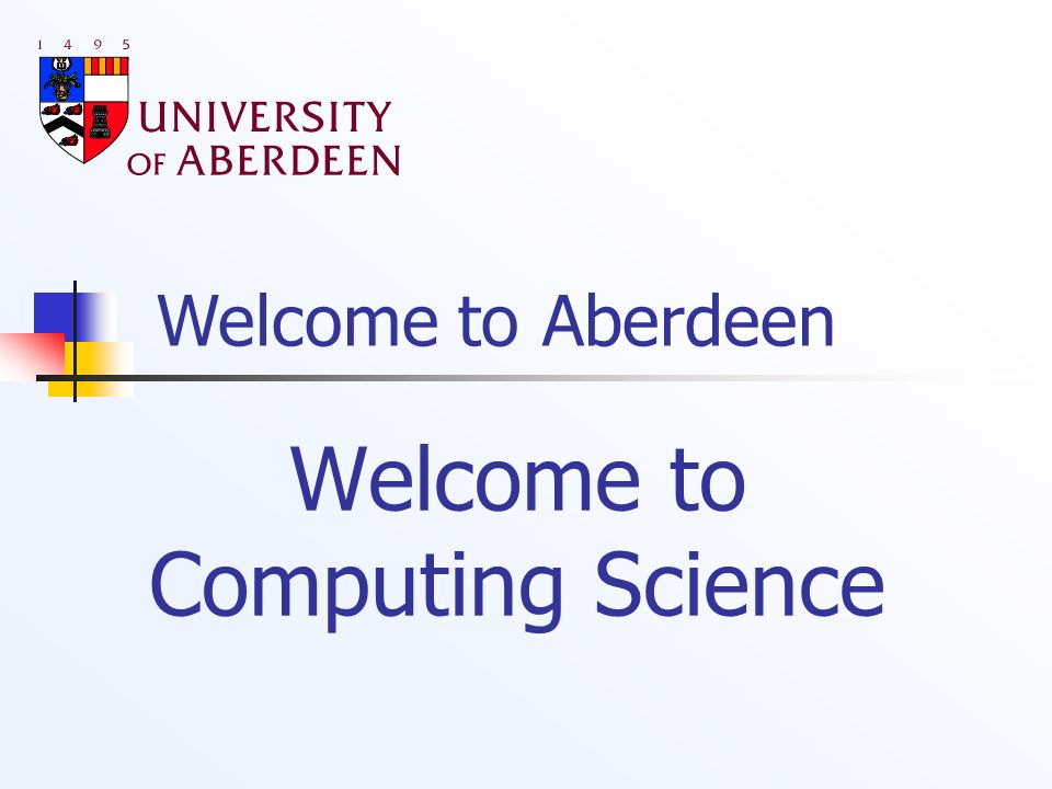 Welcome to Aberdeen Welcome to Computing Science