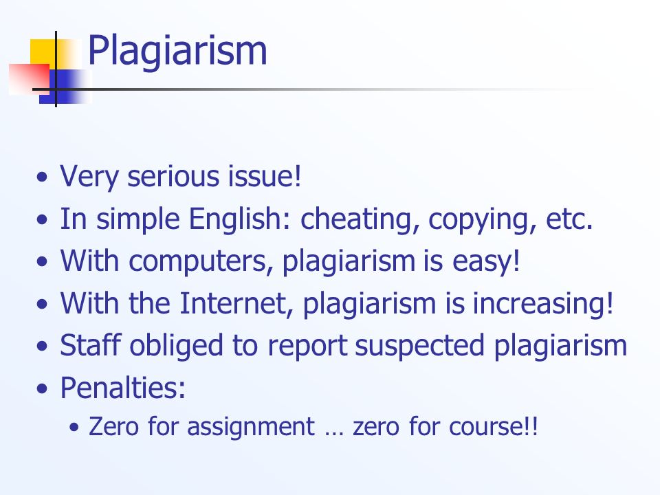 Plagiarism Very serious issue. In simple English: cheating, copying, etc.