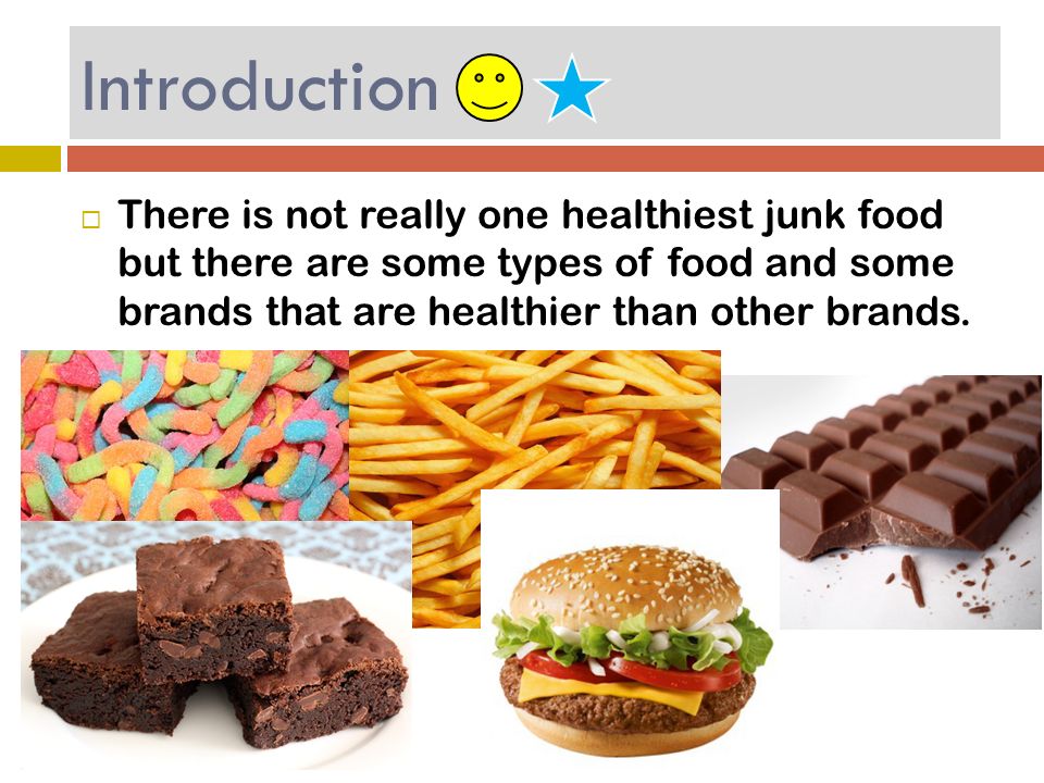Healthy Junk Foods By Skye Jessica Introduction There Is Not Really One Healthiest Junk Food But There Are Some Types Of Food And Some Brands That Ppt Download