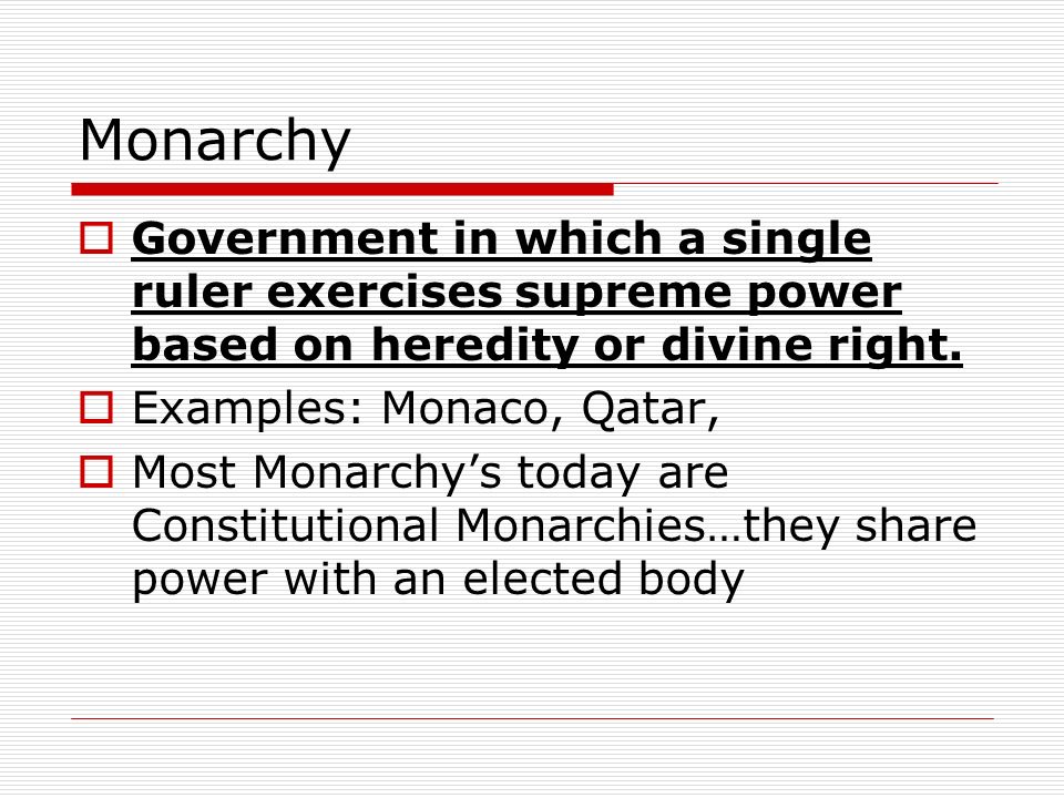 Monarchy  Government in which a single ruler exercises supreme power based on heredity or divine right.