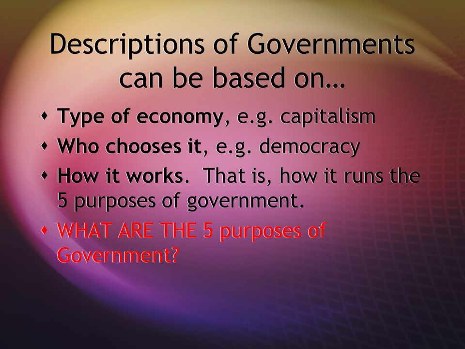 Descriptions of Governments can be based on…  Type of economy, e.g.