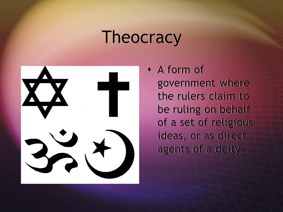 Theocracy  A form of government where the rulers claim to be ruling on behalf of a set of religious ideas, or as direct agents of a deity.