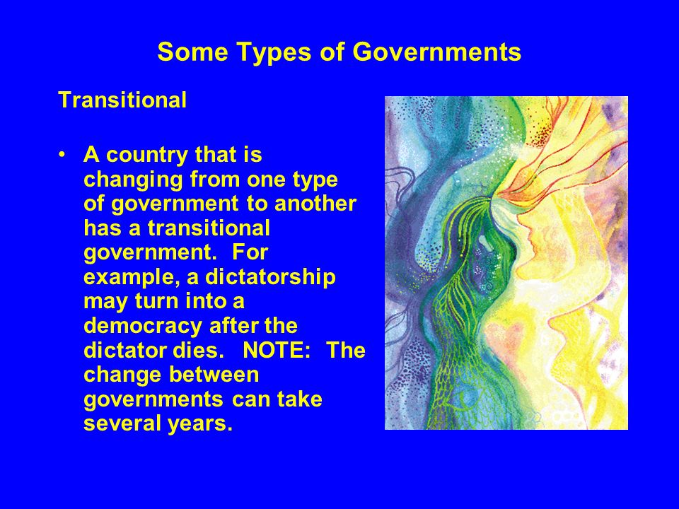 Some Types of Governments Transitional A country that is changing from one type of government to another has a transitional government.