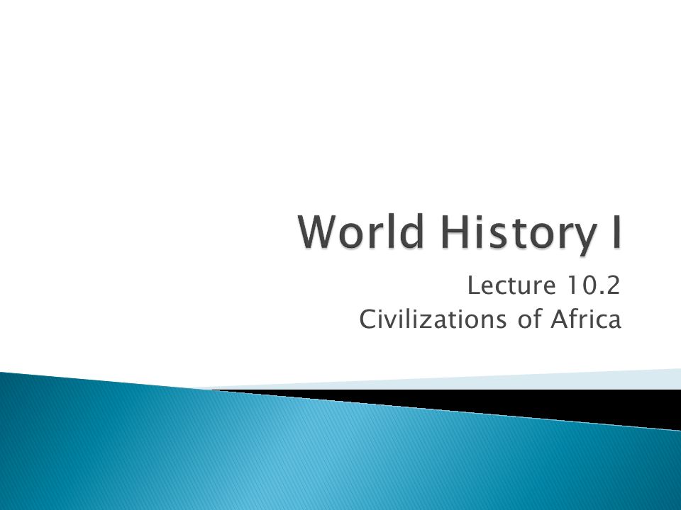 Lecture 10.2 Civilizations of Africa
