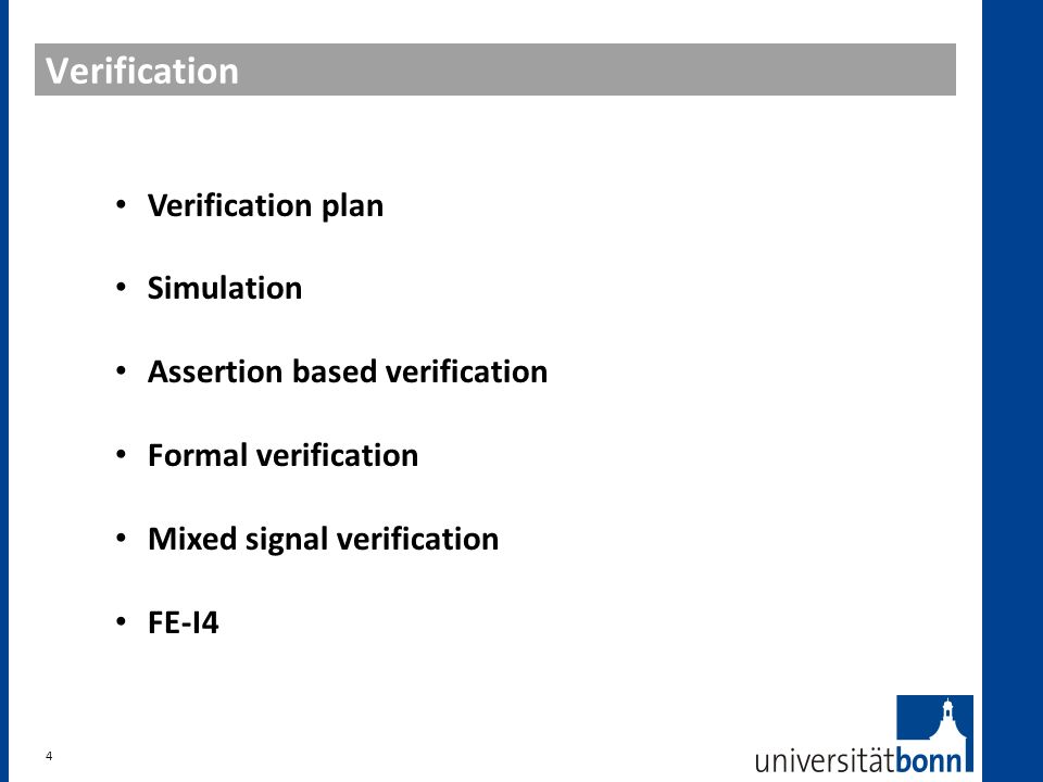 Verification 4 Verification plan Simulation Assertion based verification Formal verification Mixed signal verification FE-I4