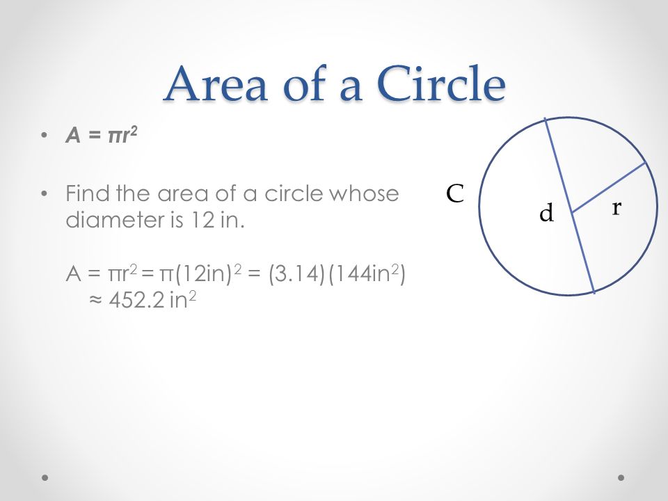 Area of a Circle A = πr 2 Find the area of a circle whose diameter is 12 in.