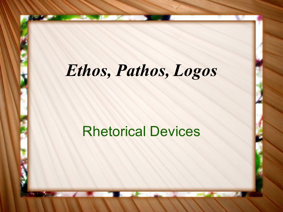Ethos, Pathos, Logos Rhetorical Devices