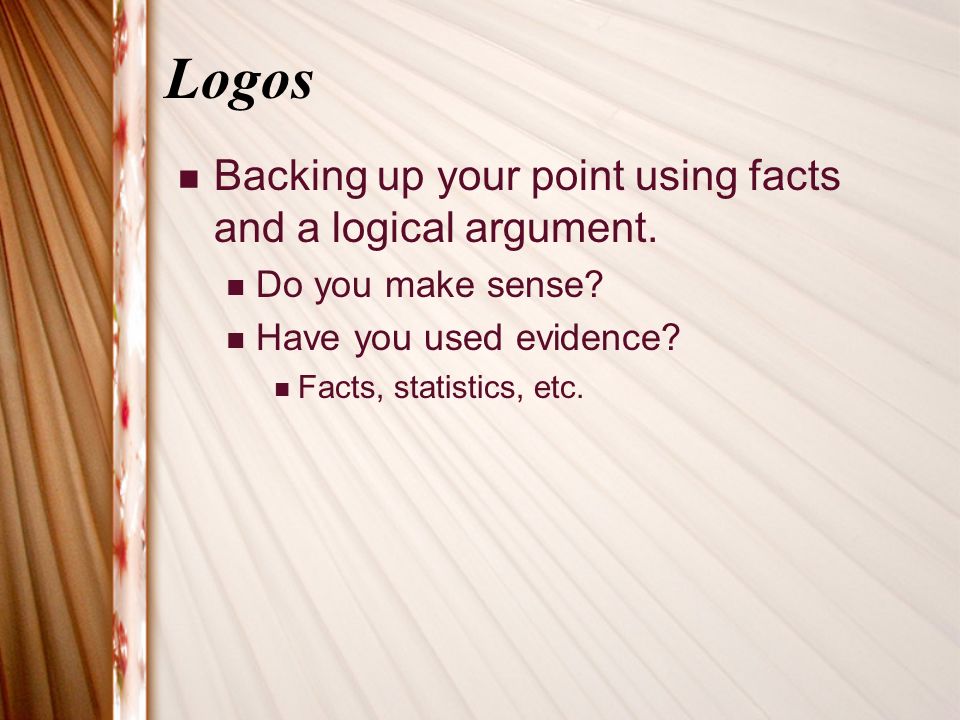 Logos Backing up your point using facts and a logical argument.