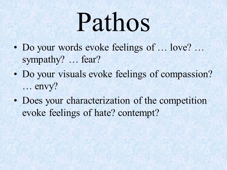 Pathos Do your words evoke feelings of … love. … sympathy.