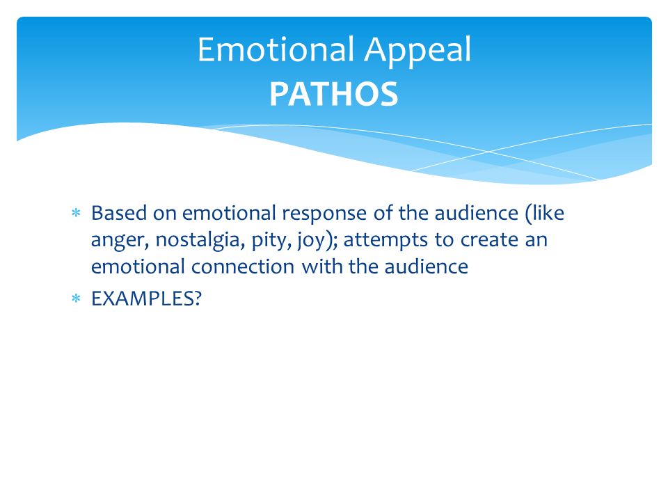  Based on emotional response of the audience (like anger, nostalgia, pity, joy); attempts to create an emotional connection with the audience  EXAMPLES.