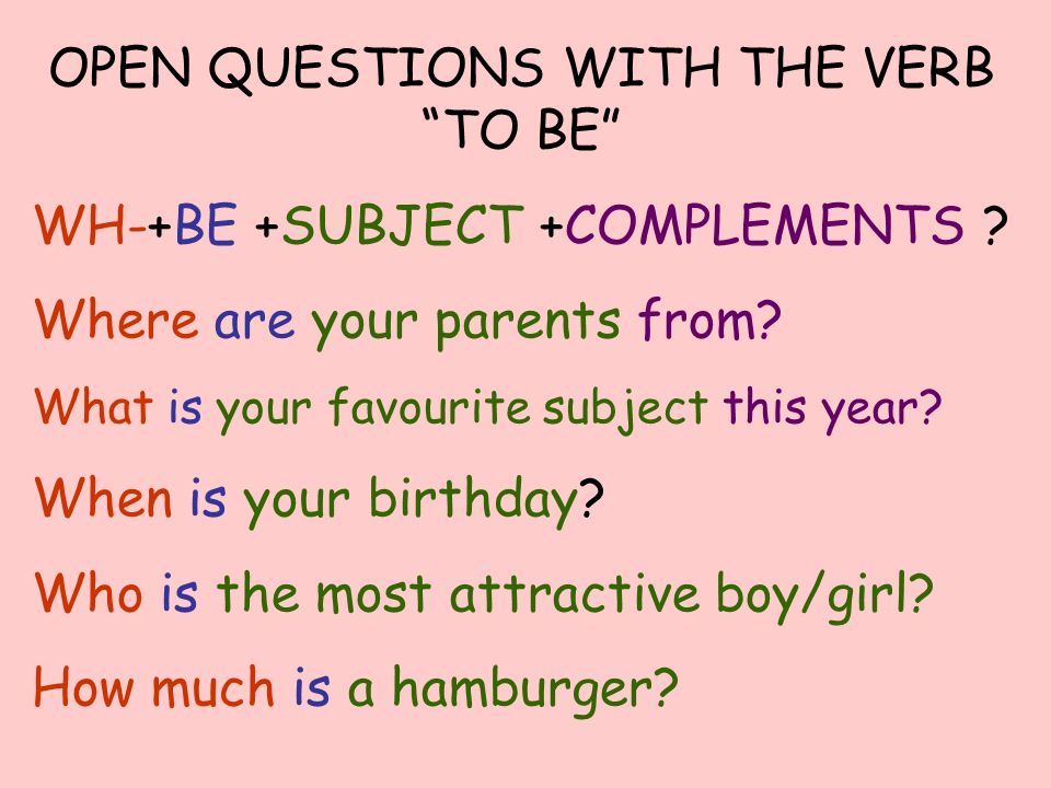 OPEN QUESTIONS WITH THE VERB TO BE WH-+BE +SUBJECT +COMPLEMENTS .