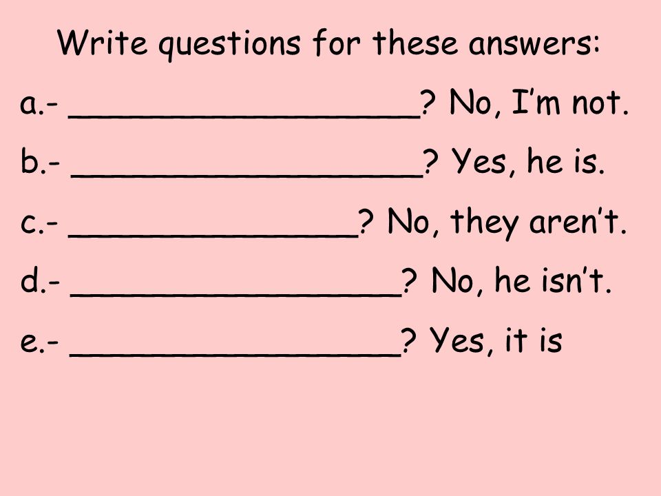 Write questions for these answers: a.- _________________.