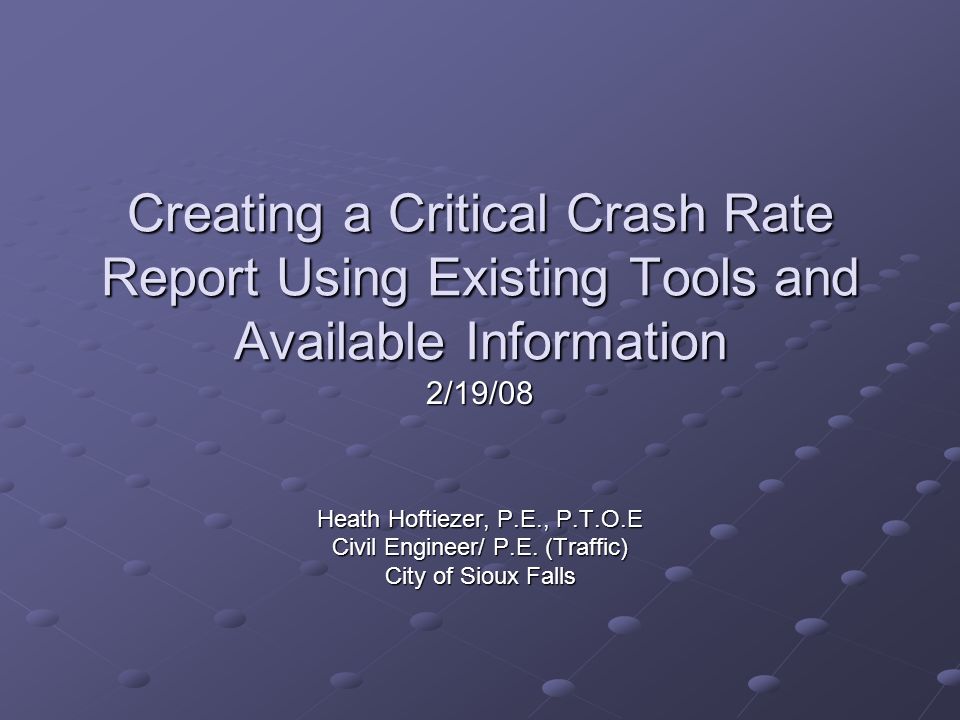Creating a Critical Crash Rate Report Using Existing Tools and Available Information Heath Hoftiezer, P.E., P.T.O.E Civil Engineer/ P.E.