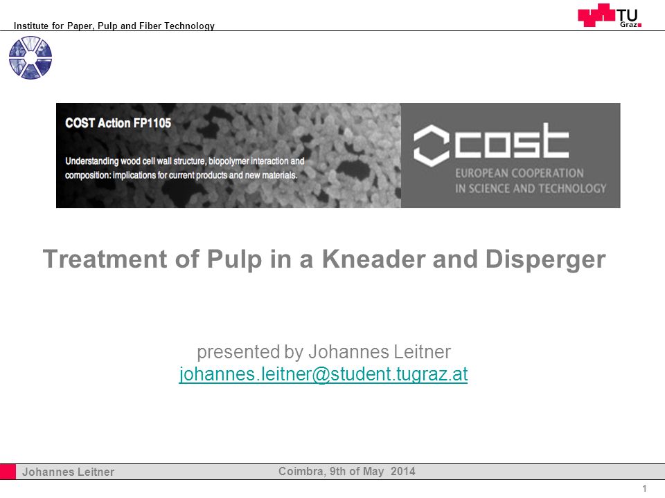 Institute for Paper, Pulp and Fiber Technology Professor Horst Cerjak, Johannes Leitner Coimbra, 9th of May 2014 Treatment of Pulp in a Kneader and Disperger presented by Johannes Leitner