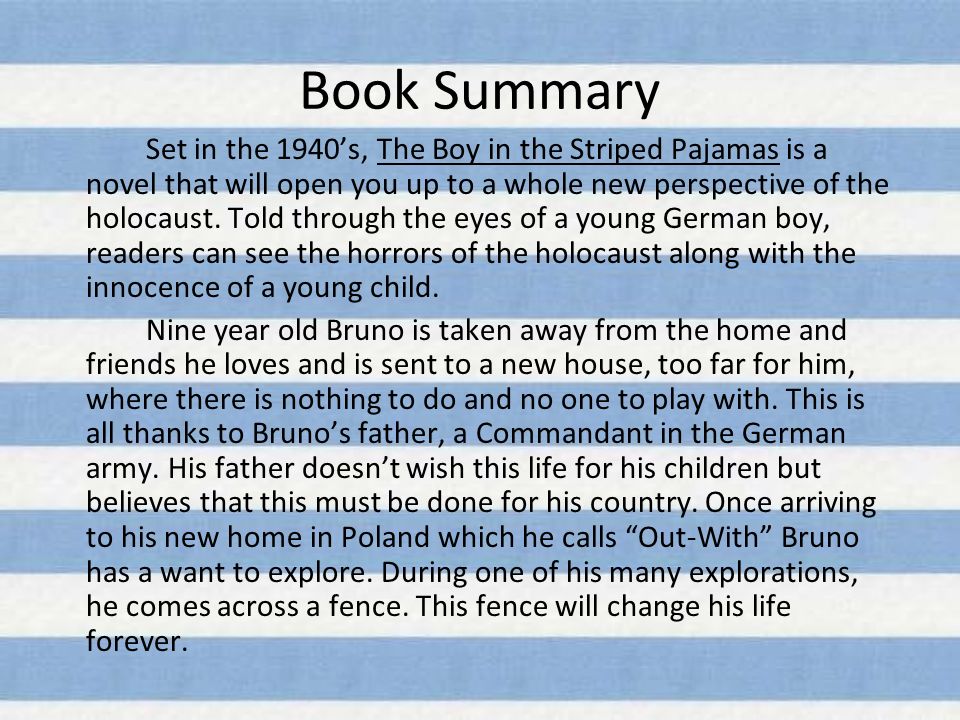 Waarschuwing Spoedig zakdoek Book Summary Set in the 1940's, The Boy in the Striped Pajamas is a novel  that will open you up to a whole new perspective of the holocaust. Told  through. - ppt