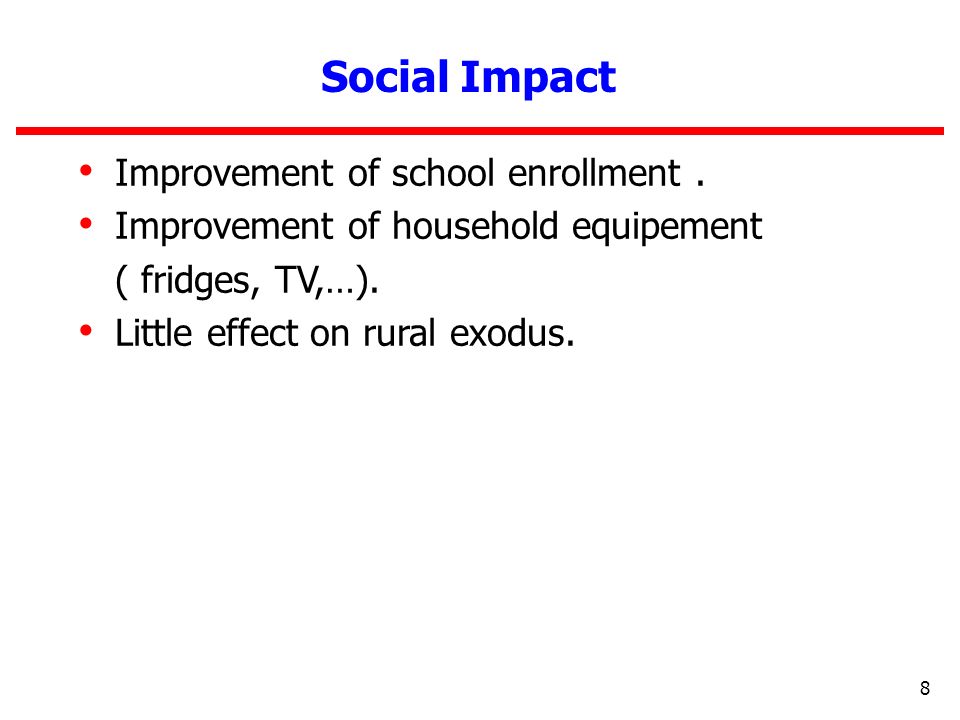 8 Improvement of school enrollment. Improvement of household equipement ( fridges, TV,…).
