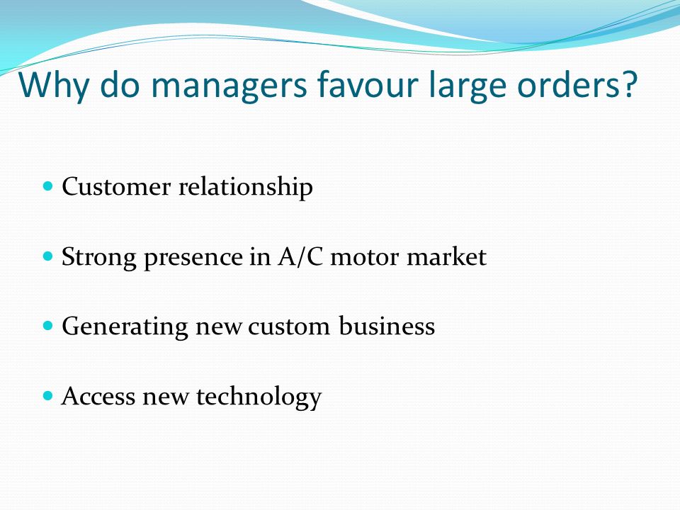 Why do managers favour large orders.