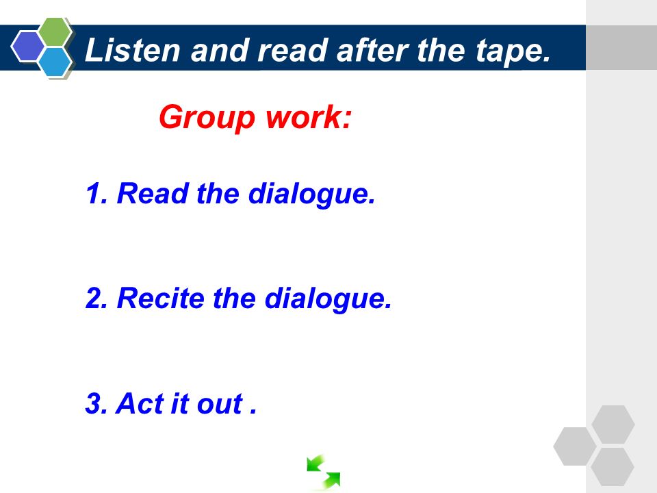Listen and read after the tape. Group work: 1. Read the dialogue.
