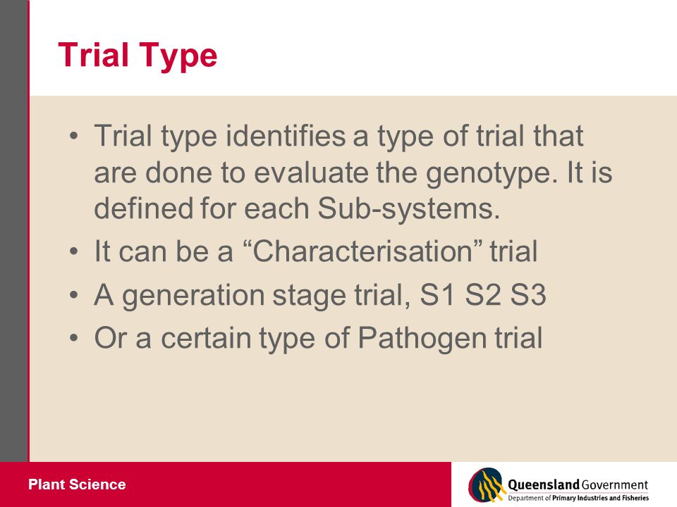 Trial Type Trial type identifies a type of trial that are done to evaluate the genotype.