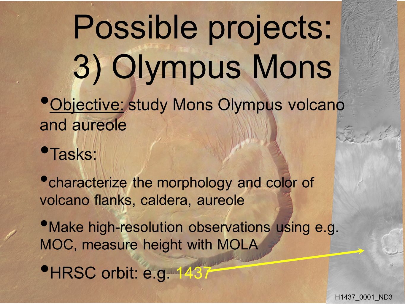 Possible projects: 3) Olympus Mons Objective: study Mons Olympus volcano and aureole Tasks: characterize the morphology and color of volcano flanks, caldera, aureole Make high-resolution observations using e.g.