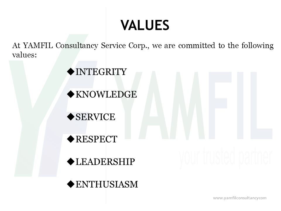 VALUES At YAMFIL Consultancy Service Corp., we are committed to the following values:  INTEGRITY  KNOWLEDGE  SERVICE  RESPECT  LEADERSHIP  ENTHUSIASM
