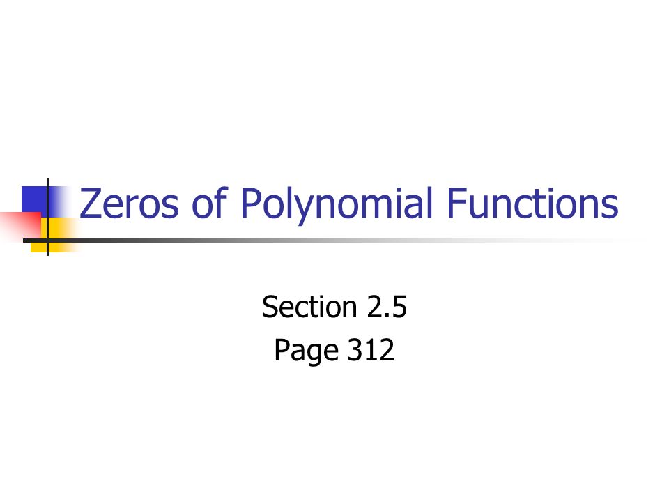 Zeros of Polynomial Functions Section 2.5 Page 312