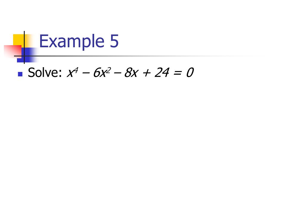 Example 5 Solve: x 4 – 6x 2 – 8x + 24 = 0