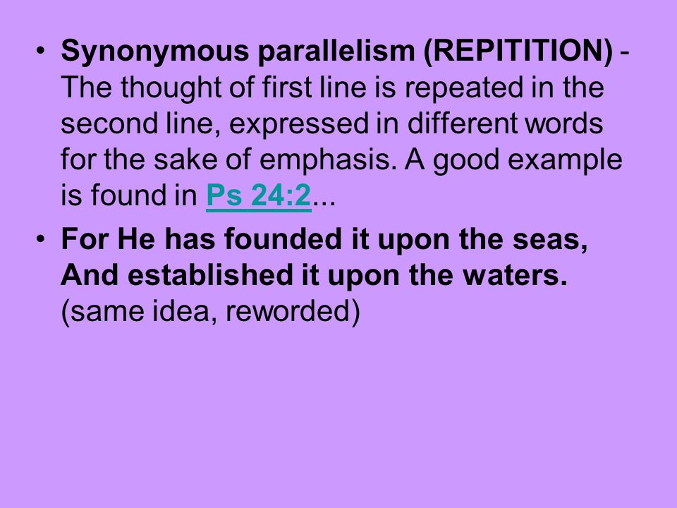 Synonymous parallelism (REPITITION) - The thought of first line is repeated in the second line, expressed in different words for the sake of emphasis.