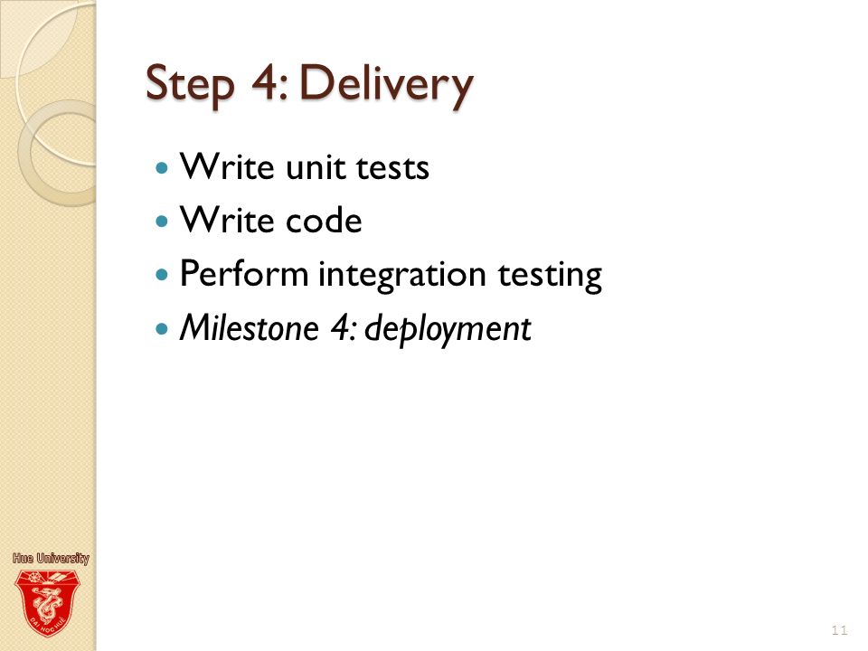 Step 4: Delivery Write unit tests Write code Perform integration testing Milestone 4: deployment 11
