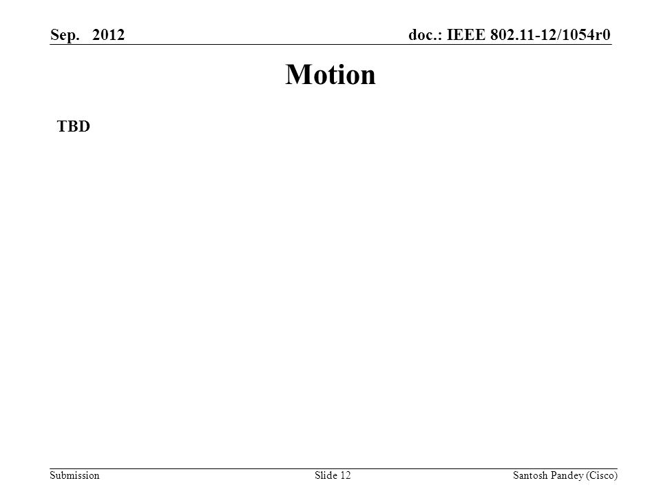 doc.: IEEE /1054r0 Submission Sep Slide 12 Motion TBD Santosh Pandey (Cisco)