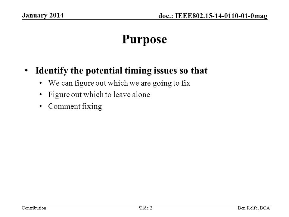 Contribution doc.: IEEE mag Purpose Identify the potential timing issues so that We can figure out which we are going to fix Figure out which to leave alone Comment fixing January 2014 Slide 2Ben Rolfe, BCA