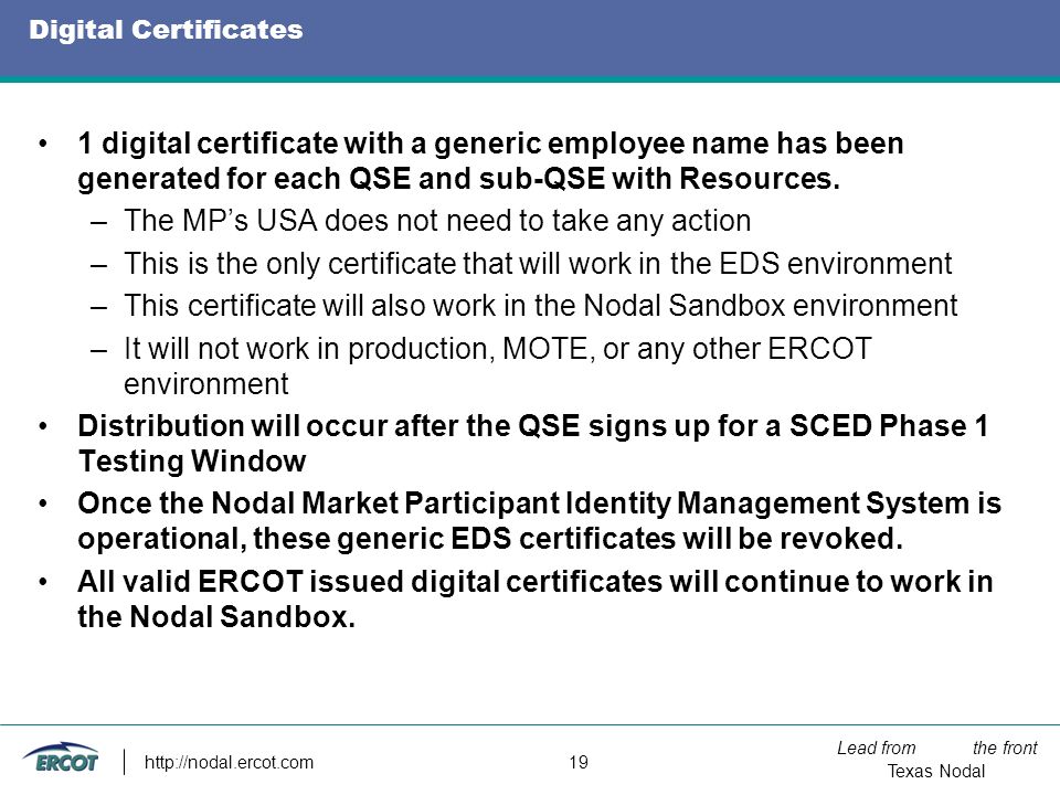 Lead from the front Texas Nodal   19 Digital Certificates 1 digital certificate with a generic employee name has been generated for each QSE and sub-QSE with Resources.