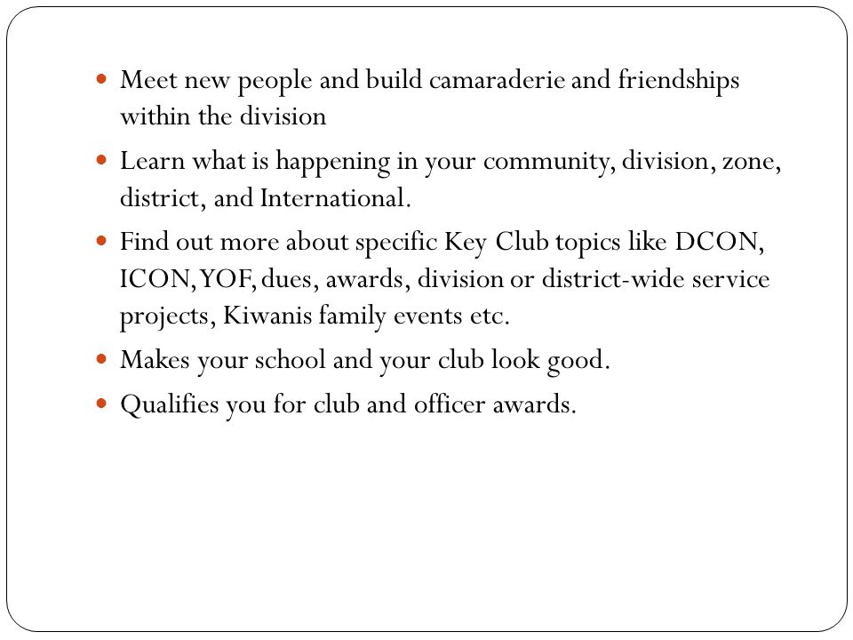 Meet new people and build camaraderie and friendships within the division Learn what is happening in your community, division, zone, district, and International.