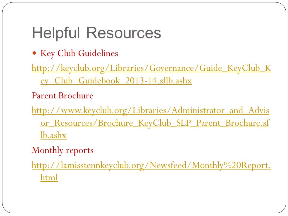 Helpful Resources Key Club Guidelines   ey_Club_Guidebook_ sflb.ashx Parent Brochure   or_Resources/Brochure_KeyClub_SLP_Parent_Brochure.sf lb.ashx Monthly reports