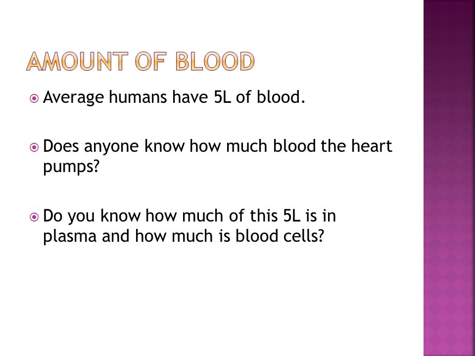  Average humans have 5L of blood.  Does anyone know how much blood the heart pumps.