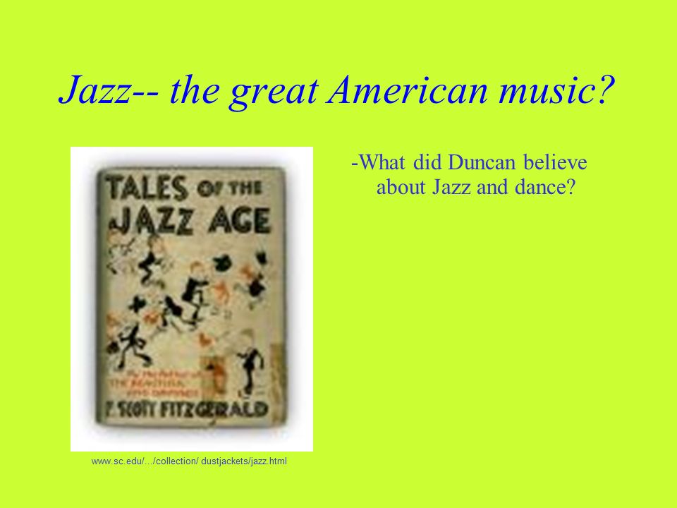 Jazz-- the great American music. -What did Duncan believe about Jazz and dance.