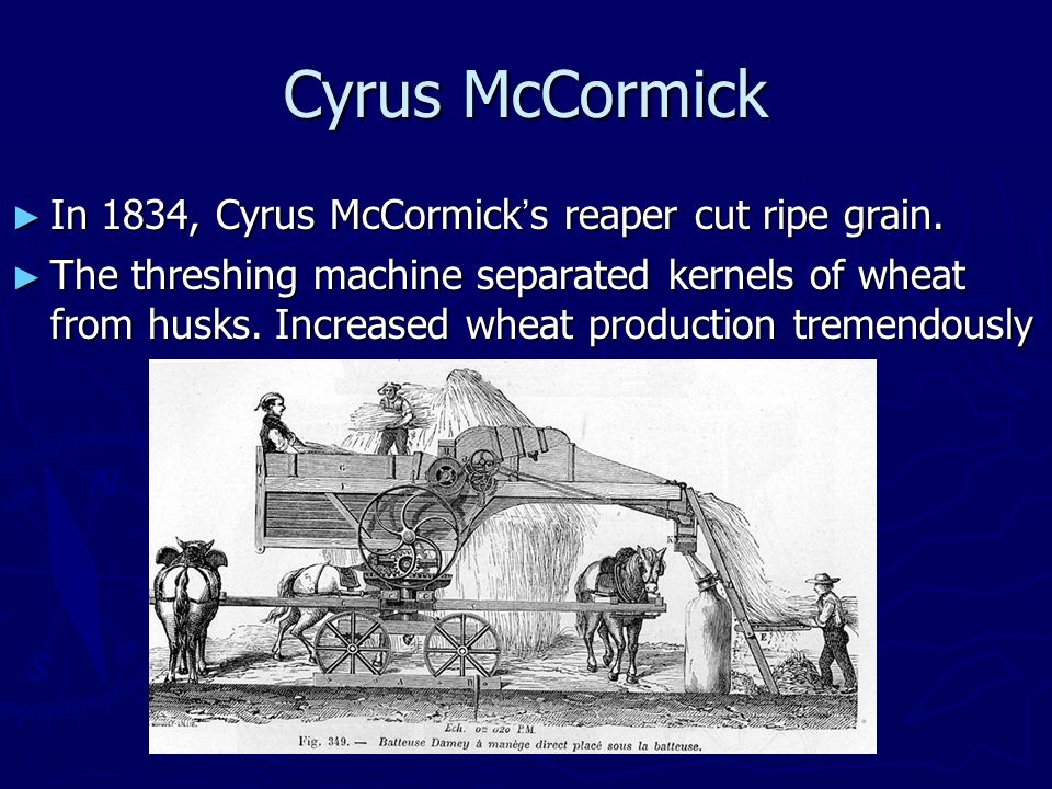 Cyrus McCormick ► In 1834, Cyrus McCormick’s reaper cut ripe grain.