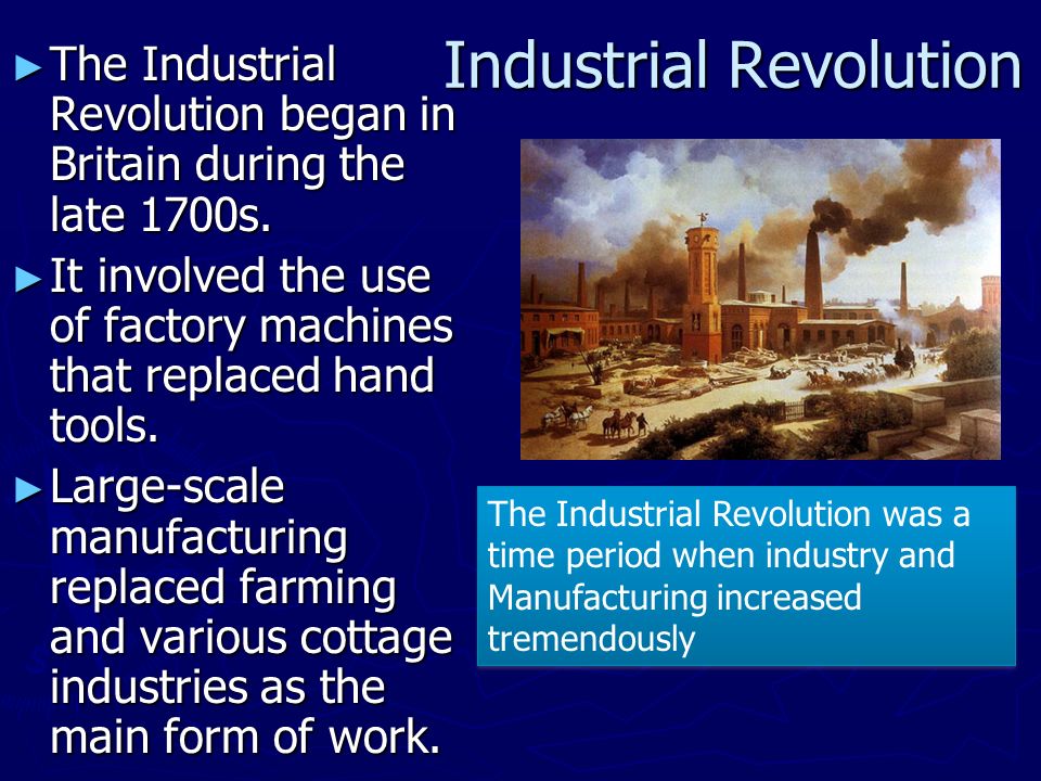 Industrial Revolution ► The Industrial Revolution began in Britain during the late 1700s.