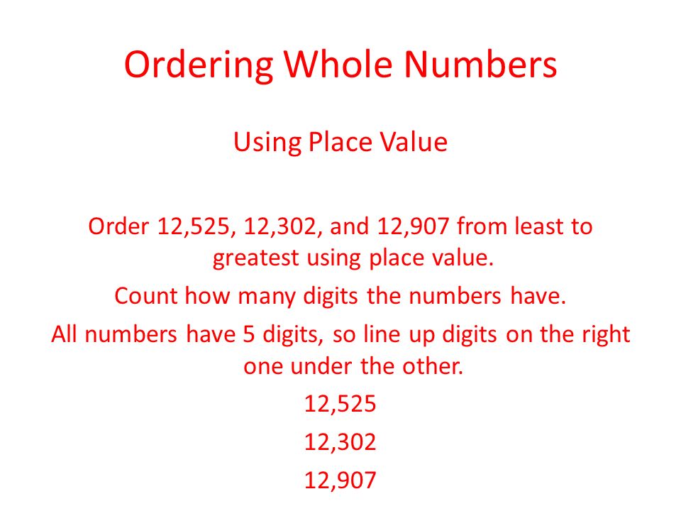 Ordering Whole Numbers Using Place Value Order 12,525, 12,302, and 12,907 from least to greatest using place value.